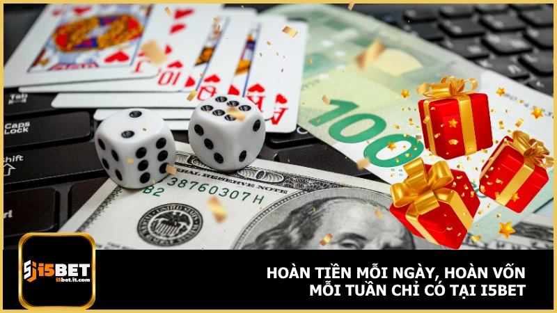 Hoàn tiền mỗi ngày, hoàn vốn mỗi tuần chỉ có tại i5bet