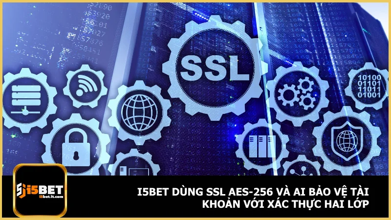 i5bet dùng SSL AES-256 và AI bảo vệ tài khoản với xác thực hai lớp