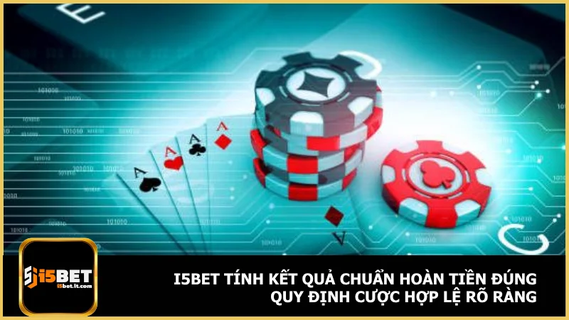 i5bet tính kết quả chuẩn hoàn tiền đúng quy định cược hợp lệ rõ ràng