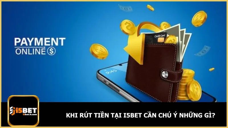 Lưu ý khi rút tiền tại i5Bet bao gồm việc sử dụng đường link chính thức, thông tin tài khoản khớp và hoàn tất yêu cầu cược