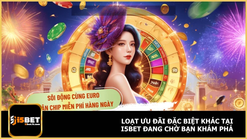 Loạt ưu đãi đặc biệt khác tại i5bet đang chờ bạn khám phá