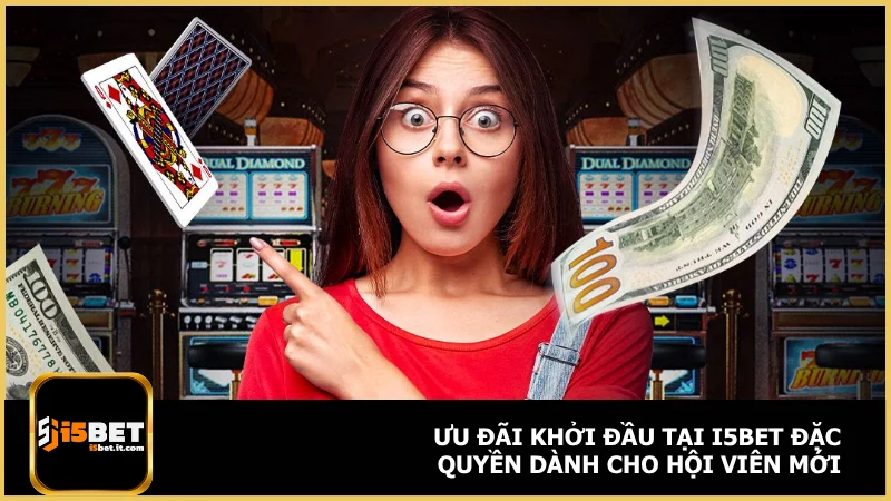 Ưu đãi khởi đầu tại i5bet đặc quyền dành cho hội viên mới