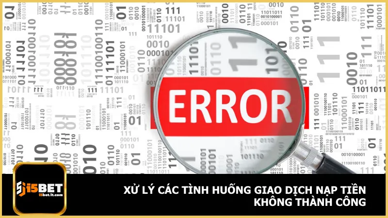 Để xử lý tình huống giao dịch nạp tiền i5Bet không thành công hãy chú ý hướng dẫn